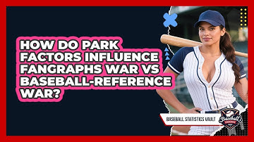 How Do Park Factors Influence FanGraphs WAR Vs Baseball-Reference WAR? - Baseball Statistics Vault