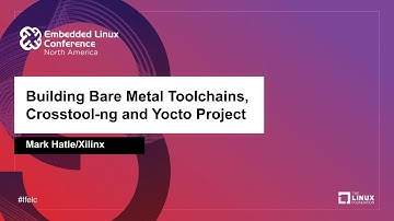 Building Bare Metal Toolchains, Crosstool-ng and Yocto Project - Mark Hatle, Xilinx