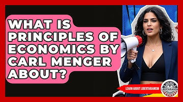 What Is Principles Of Economics By Carl Menger About? - Learn About Libertarianism