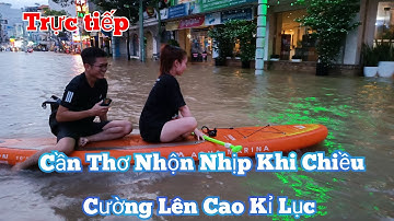 Trực tiếp:  Cần Thơ Nhộn Nhịp  Chiều Cường Lên Đến Mức Kỉ Lục...11 tháng 10, 2022