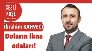 İbrahim Kahveci Doların Ikna Odaları - Sesli Köşe Yazısı 12 Ocak 2022 Resimi