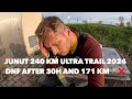Junut 240 km ultra trail 2024 dnf after 30h and 171 km 