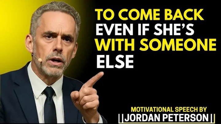 TO COME BACK – EVEN IF SHE'S WITH SOMEONE ELSE  BEST MOTIVATIONAL SPEECH BY JORDAN PETERSON