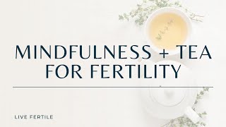 Tea and Mindfulness to Support Fertility | Simply Fertile