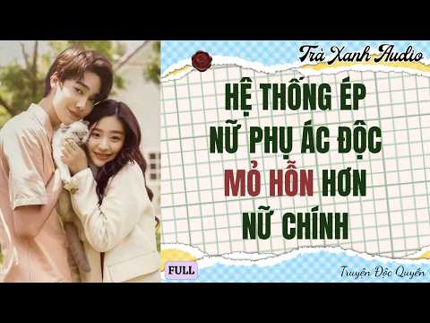 Audio Full | HỆ THỐNG ÉP NỮ PHỤ ÁC ĐỘC MỎ HỖN HƠN NỮ CHÍNH | Trà Xanh Audio #audio