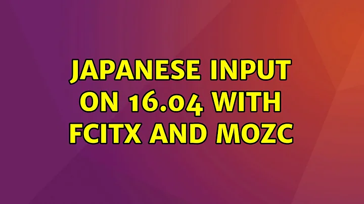 Japanese input on 16.04 with Fcitx and Mozc
