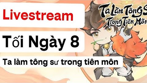 Livestream: Tối Ngày 8 Ta Làm Tông Sư Trong Tiên Môn! Cách kiếm linh ngọc sự kiện