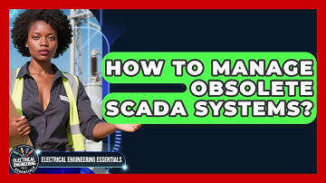 How To Manage Obsolete SCADA Systems? - Electrical Engineering Essentials