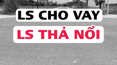 Video 22: Lãi suất cho vay và lãi suất thả nổi 