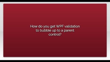 How do you get WPF validation to bubble up to a parent control?