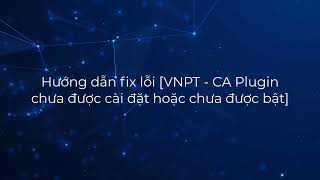 Hướng dẫn fix lỗi [VNPT - CA Plugin chưa được cài đặt hoặc chưa được bật] screenshot 4