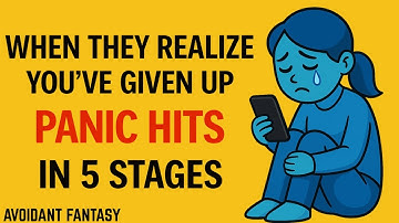 When An Avoidant Realizes You’ve Given Up The 5 Stages of Panic | Avoidant Fantasy