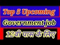 Top 5 Upcoming Government job ।। 12 वी पास भर्ती ll #deep_gk_guruji