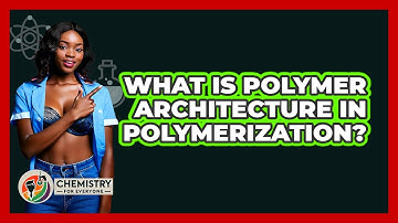 What Is Polymer Architecture In Polymerization? - Chemistry For Everyone