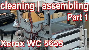 Step by step Tutorial on Cleaning | Reassembling of Xerox WC 5655  - PART I
