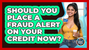 Should You Place A Fraud Alert On Your Credit Now? - Student Score Builder