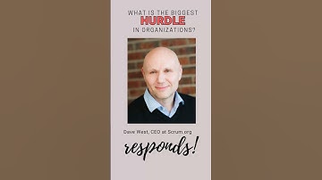 What is the biggest hurdle for organizations to deal with? Dave West, CEO at Scrum.org, responds!