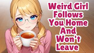 Weird Girl Follows You Home And Won't Leave [F4M] [ASMR]