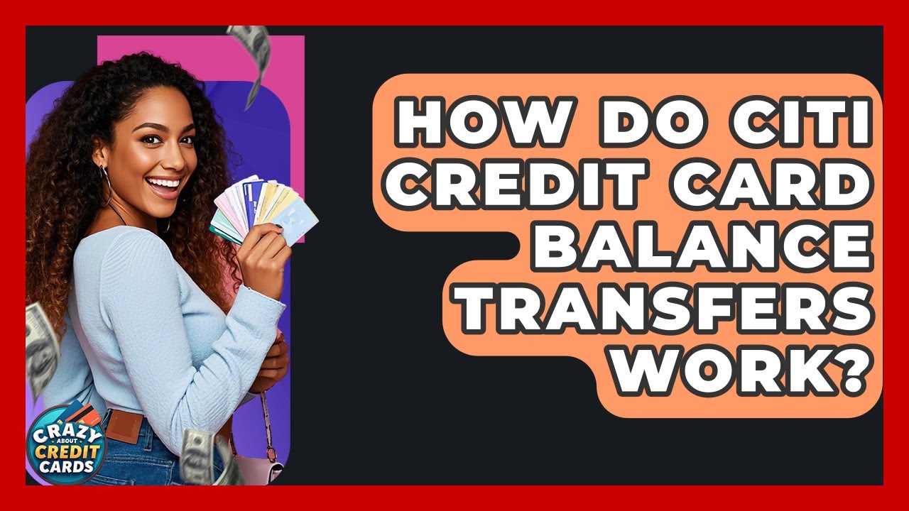 How Do Citi Credit Card Balance Transfers Work? - Crazy About Credit Cards