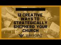 12 Creative Ways to Strategically Shepherd Your Church