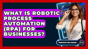 What Is Robotic Process Automation (RPA) For Businesses? - Emerging Tech Insider