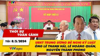 Thời sự toàn cảnh 8\/5: UBKT TƯ đề nghị kỷ luật ông Lê Thanh Hải, Lê Hoàng Quân, Nguyễn Thành Phong