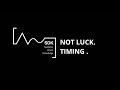 NOT LUCK. TIMING.