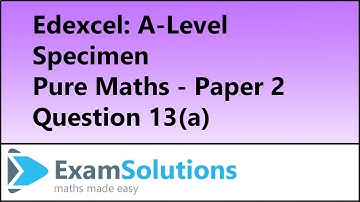 Edexcel | A-Level Pure Maths Specimen Paper 2 Q13(a) | ExamSolutions