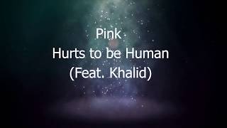 Pink -  Hurts to be Human (ft,Khalid) Lyrics