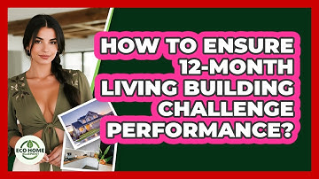 How To Ensure 12-month Living Building Challenge Performance? - Eco Home Blueprint