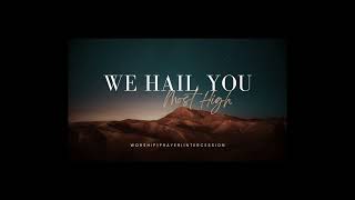 WE HAIL YOU MOST HIGH | 2 HOURS WORSHIP CHANT | WORSHIP, PRAYER, AND INTERCESSION.