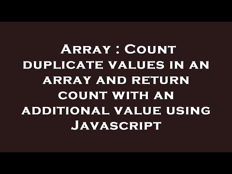 Array : Count duplicate values in an array and return count with an additional value using Javascrip