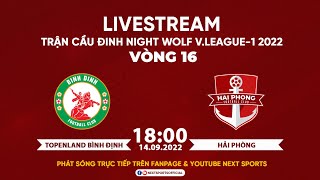 TRỰC TIẾP | Topenland Bình Định - Hải Phòng (Bản Chuẩn) I Vòng 16 Night Wolf V.League 1 - 2022