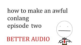 How to Make an AWFUL Conlang Ep.2- Picking Sounds [BETTER AUDIO]