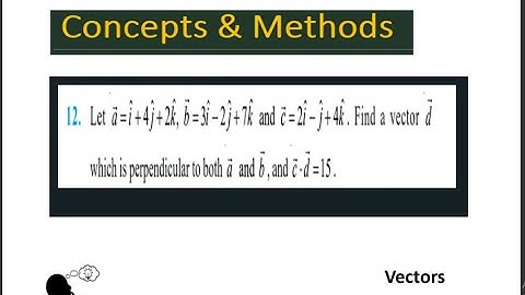 let a=i+4j+2k ,b=3i 2j+7kand c=2i j+4k, find a vector d which is perpendicular to both a and b ...