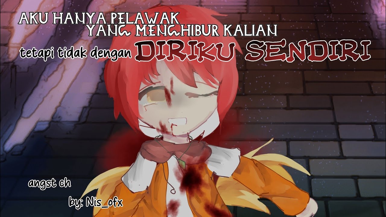 【♡Aku hanya Pelawak yang Menghibur kalian,tapi tidak dengan'Diriku Sendiri'☺】- Angst Au! |Ch x Gacha