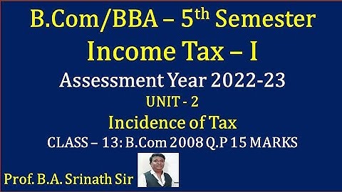 Incidence of Tax (A.Y 2022-23) PART 13 - B.COM 2008 Question Paper 15 Marks By Srinath Sir