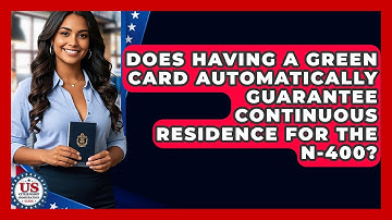 Does Having A Green Card Automatically Guarantee Continuous Residence For The N-400?