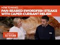 How to Make Pan-Seared Swordfish Steaks with Caper-Currant Relish