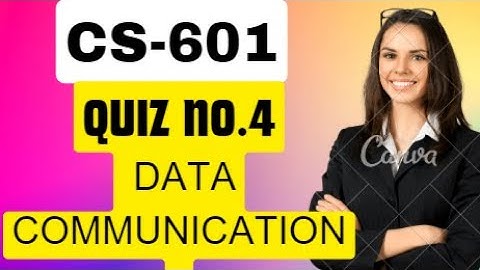 CS601 Quiz No.4 2023 || CS601-Data Communication Quiz NO.4