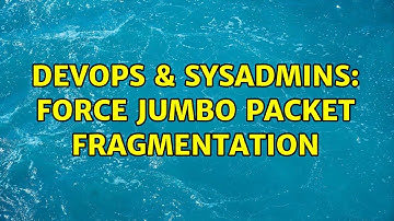 DevOps & SysAdmins: Force jumbo packet fragmentation