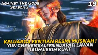 SEMAKIN KUAT LAWANYA, SEMAKIN BRUTAL YUN CHE BERTARUNG !!  | AGAINST THE GODS S2 EPS 19