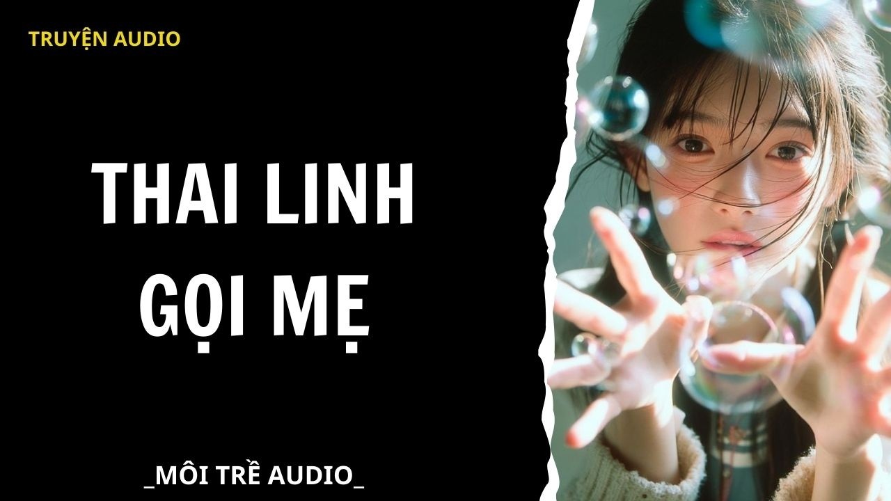 TRUYỆN AUDIO| THAI LINH GỌI MẸ - MÔI TRỀ AUDIO