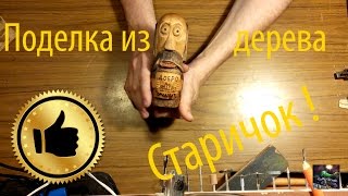 #5 Резьба по дереву :Поделка из дерева Старичок !