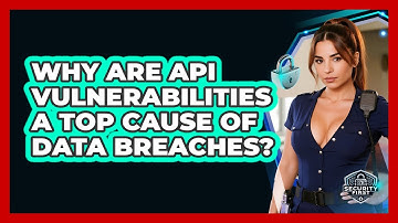 Why Are API Vulnerabilities A Top Cause Of Data Breaches? - SecurityFirstCorp.com