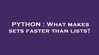 PYTHON : What makes sets faster than lists