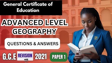 GCE Advanced Level Geography Paper 1, 2021. Revisions. Questions and Answers. Past Questions.