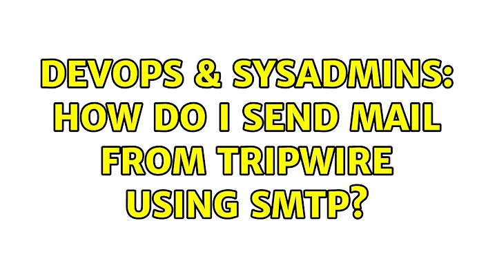 DevOps & SysAdmins: How do I send mail from Tripwire using SMTP? (2 Solutions!!)