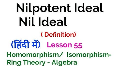 Nilpotent Ideal | Nil Ideal  - Definition -  Homomorphism/Isomorphism - Ring Theory - Lesson 55
