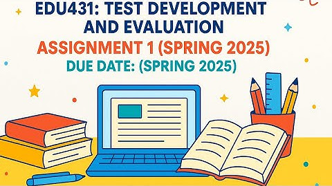EDU431 Assignment 1 Solution | Test Development & Evaluation | Spring 2025